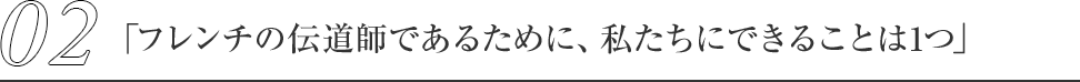 02.「フレンチの伝道師であるために、私たちにできることは1つ」
